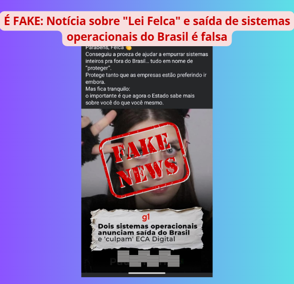 É FAKE: Notícia sobre “Lei Felca” e saída de sistemas operacionais do Brasil é falsa